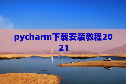 pycharm下载安装教程2021 pycharm下载安装教程2021